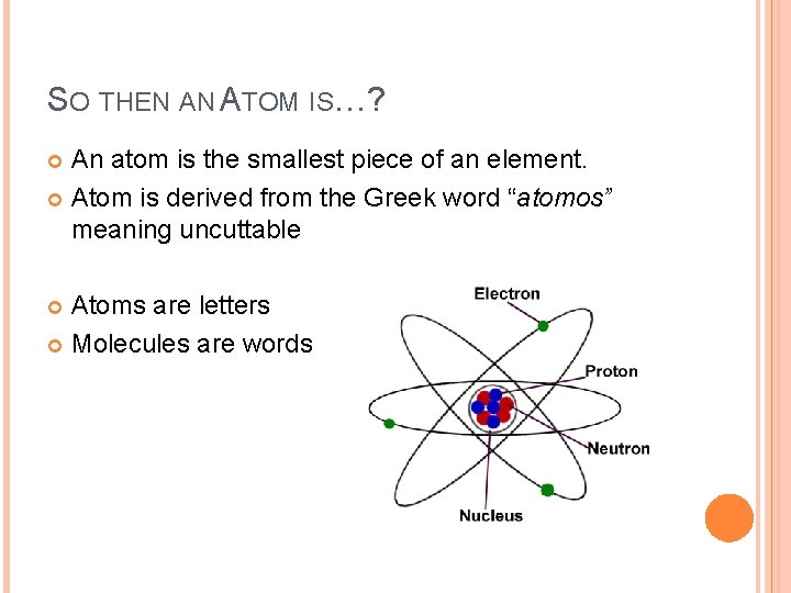 SO THEN AN ATOM IS…? An atom is the smallest piece of an element.