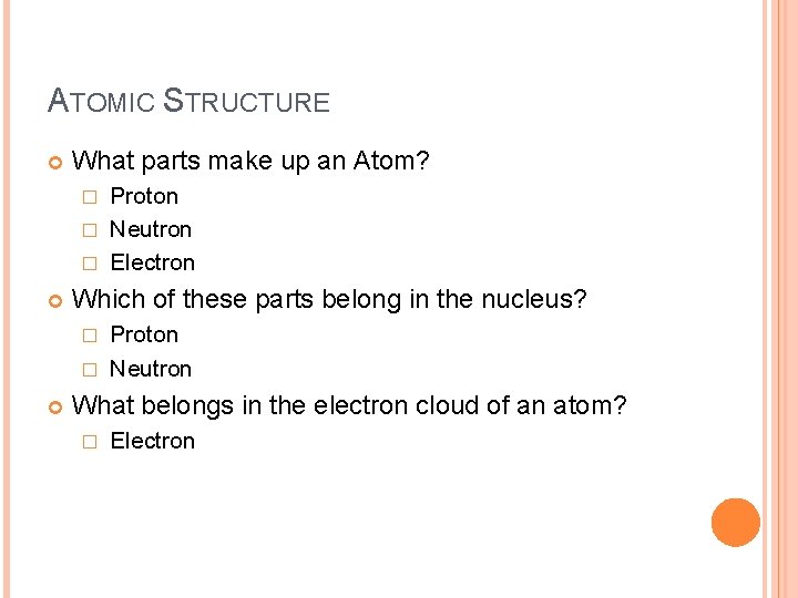 ATOMIC STRUCTURE What parts make up an Atom? Proton � Neutron � Electron �