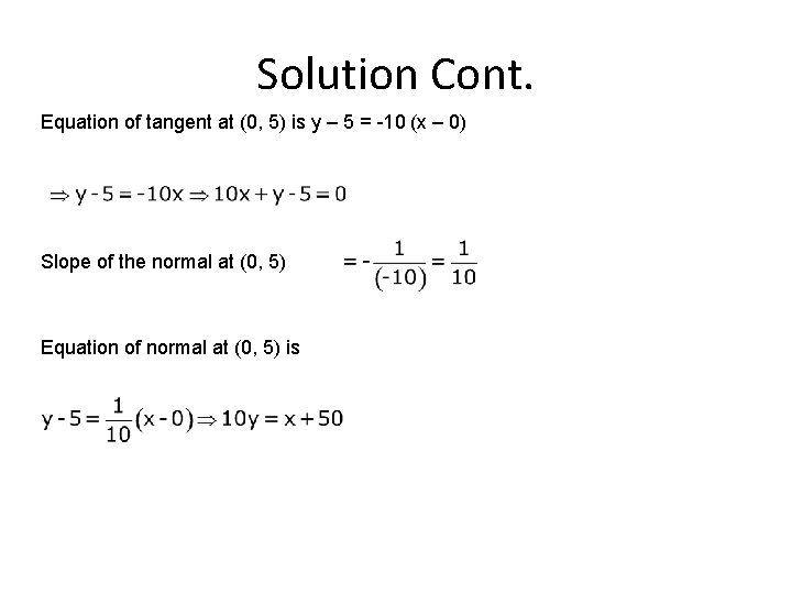 Solution Cont. Equation of tangent at (0, 5) is y – 5 = -10