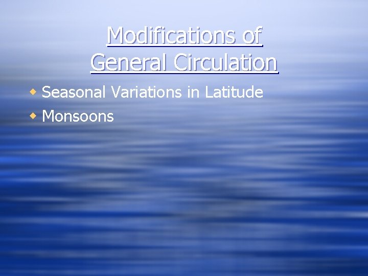 Modifications of General Circulation w Seasonal Variations in Latitude w Monsoons 