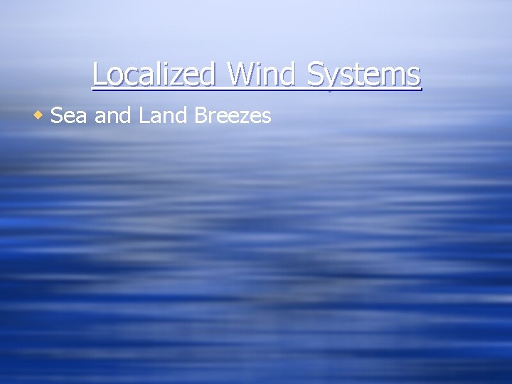 Localized Wind Systems w Sea and Land Breezes 