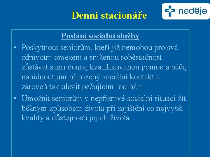 Denní stacionáře Poslání sociální služby • Poskytnout seniorům, kteří již nemohou pro svá zdravotní