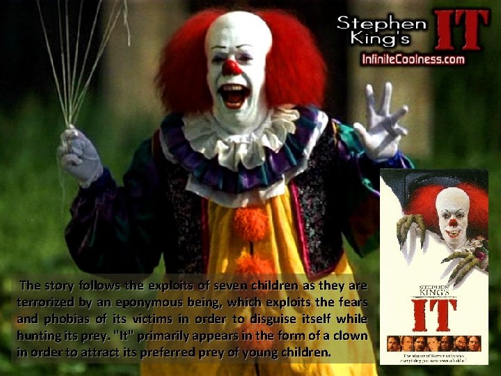 The story follows the exploits of seven children as they are terrorized by an