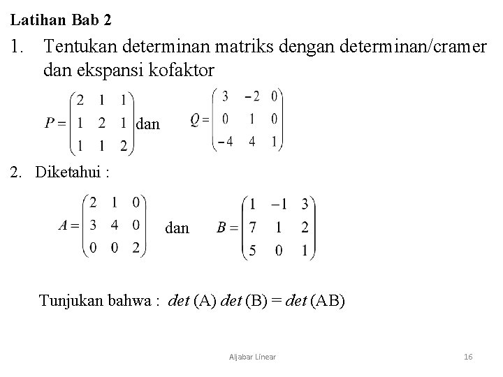 Latihan Bab 2 1. Tentukan determinan matriks dengan determinan/cramer dan ekspansi kofaktor dan 2.