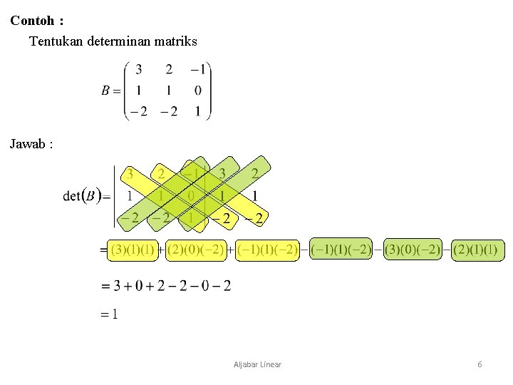Contoh : Tentukan determinan matriks Jawab : Aljabar Linear 6 