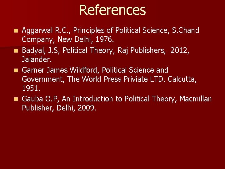 References Aggarwal R. C. , Principles of Political Science, S. Chand Company, New Delhi,