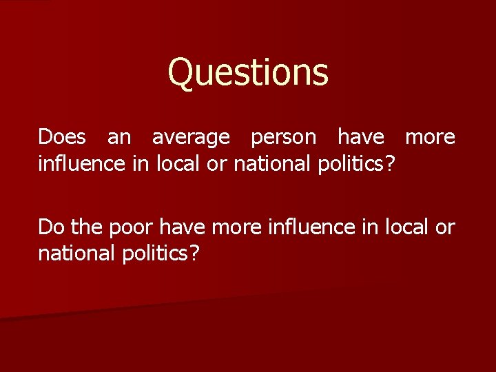 Questions Does an average person have more influence in local or national politics? Do