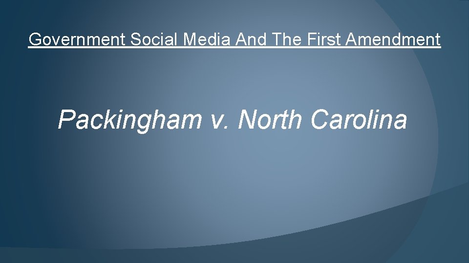 Government Social Media And The First Amendment Packingham v. North Carolina 