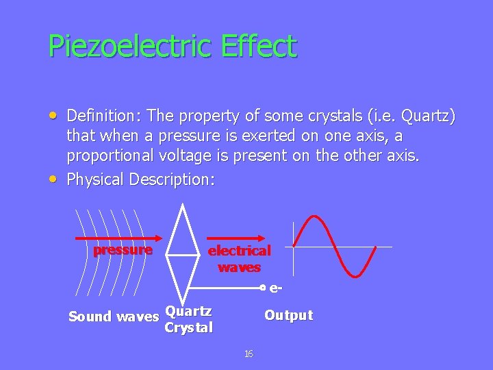 Piezoelectric Effect • Definition: The property of some crystals (i. e. Quartz) • that