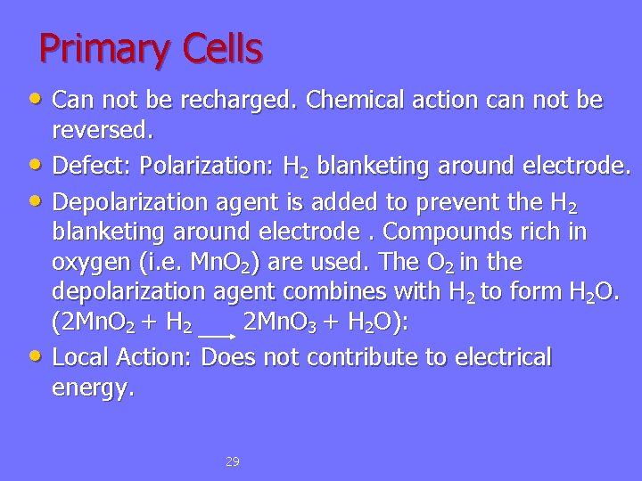 Primary Cells • Can not be recharged. Chemical action can not be • •