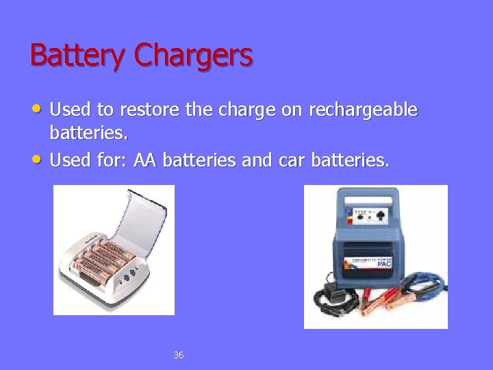 Battery Chargers • Used to restore the charge on rechargeable • batteries. Used for: