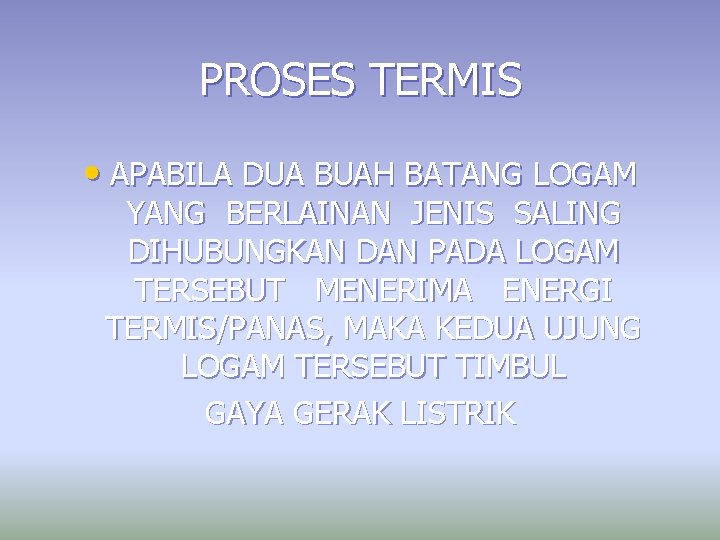 PROSES TERMIS • APABILA DUA BUAH BATANG LOGAM YANG BERLAINAN JENIS SALING DIHUBUNGKAN DAN