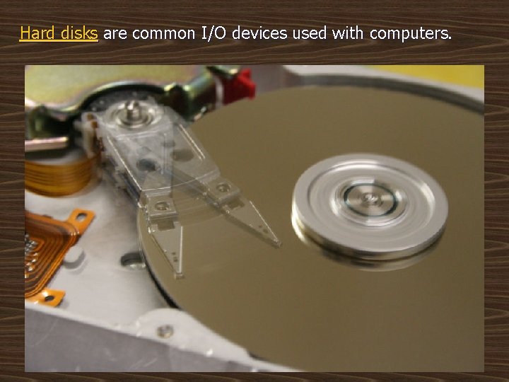 Hard disks are common I/O devices used with computers. 