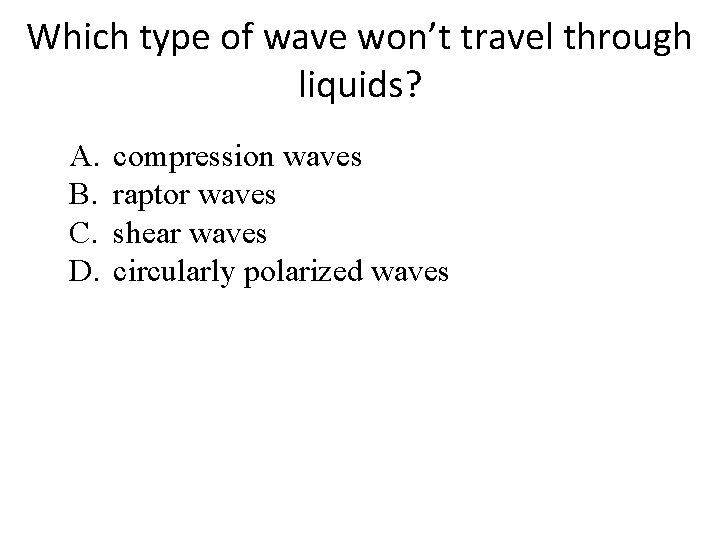 Which type of wave won’t travel through liquids? A. B. C. D. compression waves