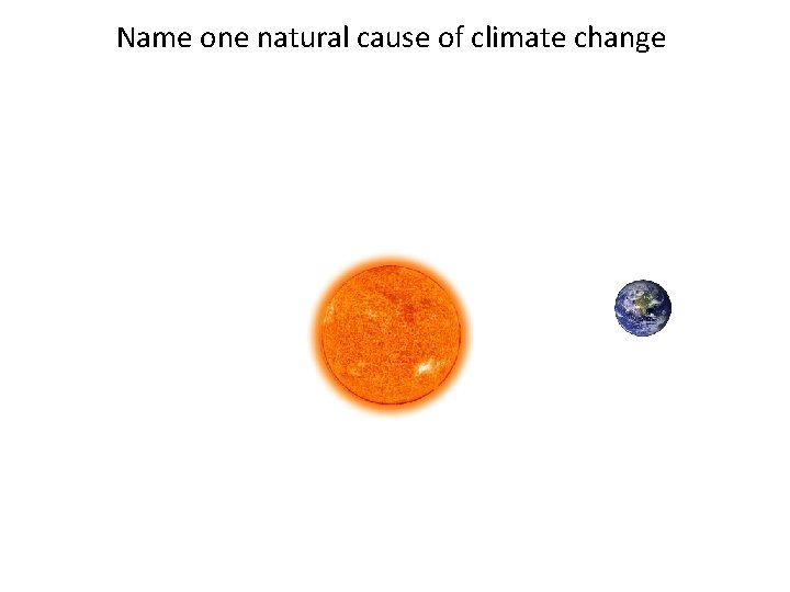 Name one natural cause of climate change 