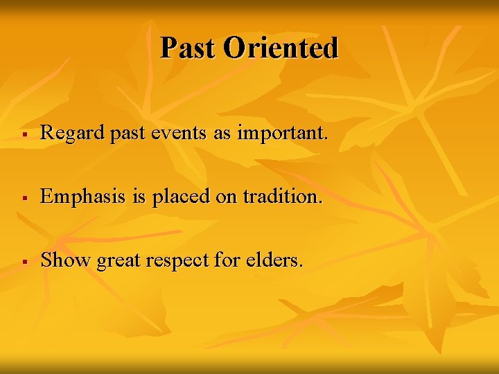 Past Oriented § Regard past events as important. § Emphasis is placed on tradition.