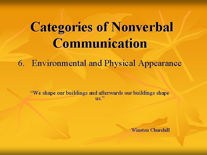 Categories of Nonverbal Communication 6. Environmental and Physical Appearance “We shape our buildings and