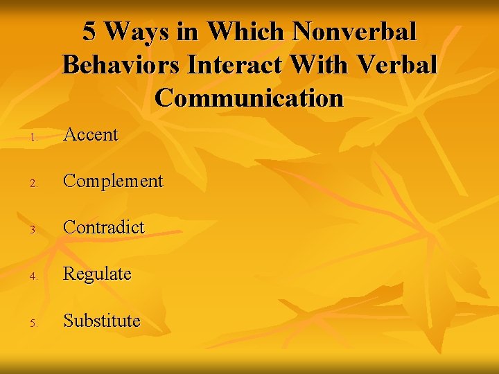 5 Ways in Which Nonverbal Behaviors Interact With Verbal Communication 1. Accent 2. Complement