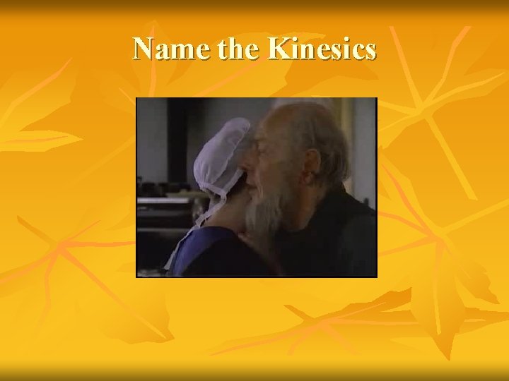 Name the Kinesics 