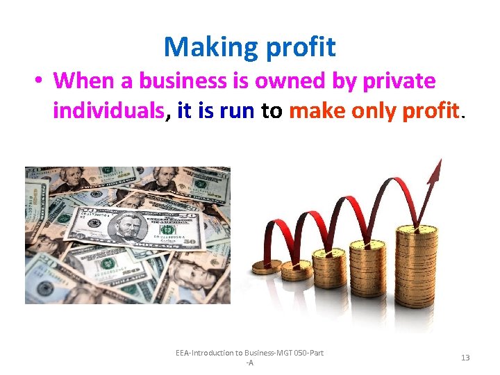 Making profit • When a business is owned by private individuals, it is run