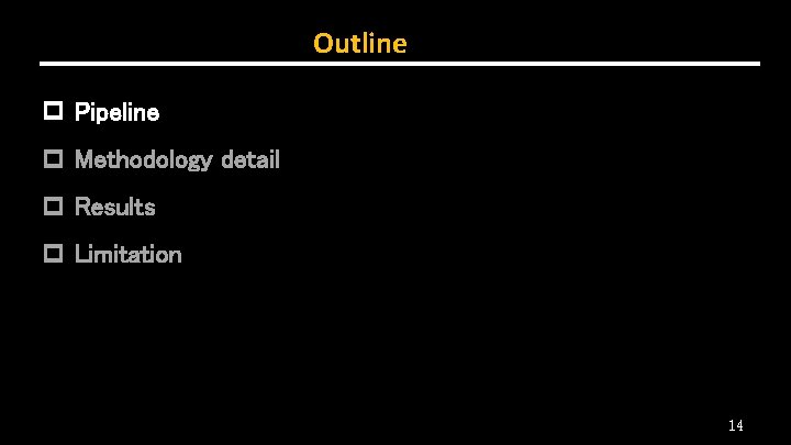Outline p Pipeline p Methodology detail p Results p Limitation 14 