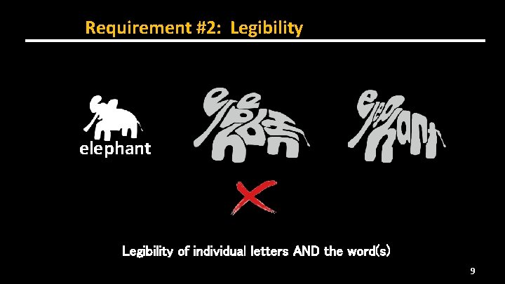 Requirement #2: Legibility elephant Legibility of individual letters AND the word(s) 9 