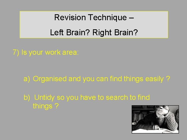 Revision Technique – Left Brain? Right Brain? 7) Is your work area: a) Organised Revision Technique – Left Brain? Right Brain? 7) Is your work area: a) Organised