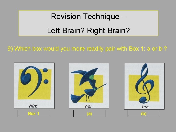 Revision Technique – Left Brain? Right Brain? 9) Which box would you more readily Revision Technique – Left Brain? Right Brain? 9) Which box would you more readily