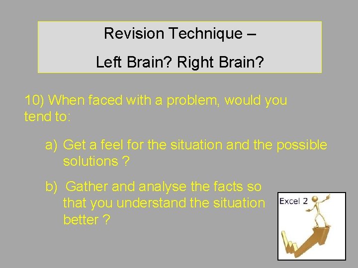 Revision Technique – Left Brain? Right Brain? 10) When faced with a problem, would Revision Technique – Left Brain? Right Brain? 10) When faced with a problem, would