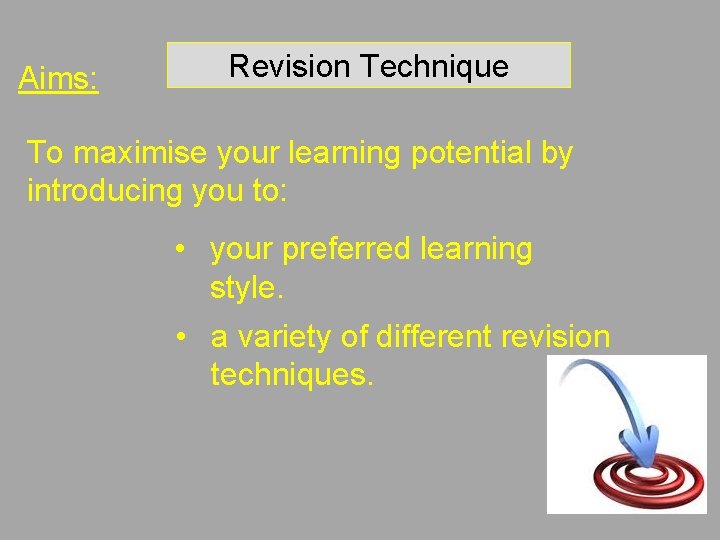Aims: Revision Technique To maximise your learning potential by introducing you to: • your Aims: Revision Technique To maximise your learning potential by introducing you to: • your