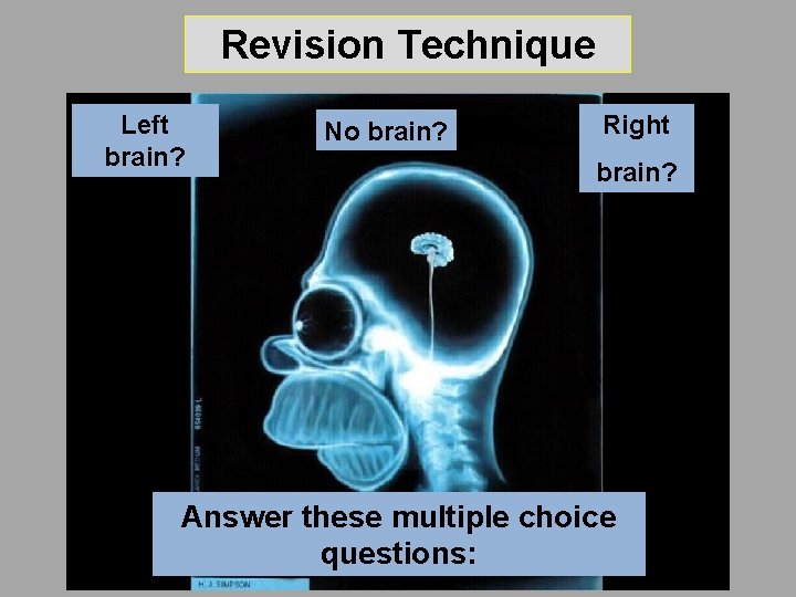 Revision Technique Left brain? No brain? Right brain? Answer these multiple choice questions: Revision Technique Left brain? No brain? Right brain? Answer these multiple choice questions:
