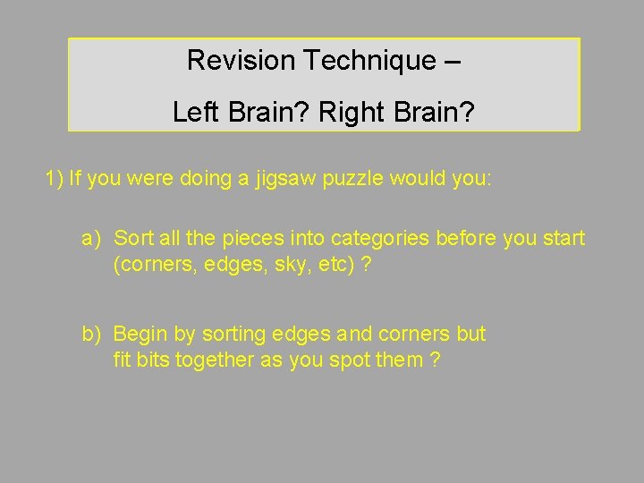 Revision Technique – Left Brain? Right Brain? 1) If you were doing a jigsaw Revision Technique – Left Brain? Right Brain? 1) If you were doing a jigsaw
