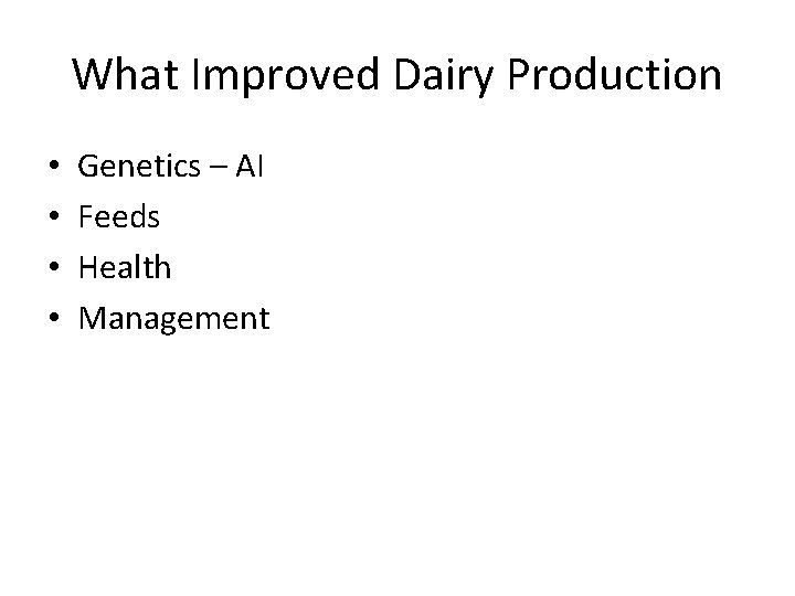 What Improved Dairy Production • • Genetics – AI Feeds Health Management 