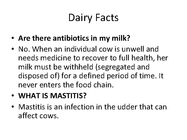Dairy Facts • Are there antibiotics in my milk? • No. When an individual