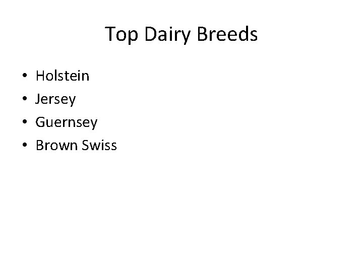 Top Dairy Breeds • • Holstein Jersey Guernsey Brown Swiss 