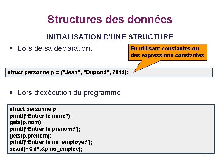 Structures données INITIALISATION D'UNE STRUCTURE § Lors de sa déclaration. En utilisant constantes ou