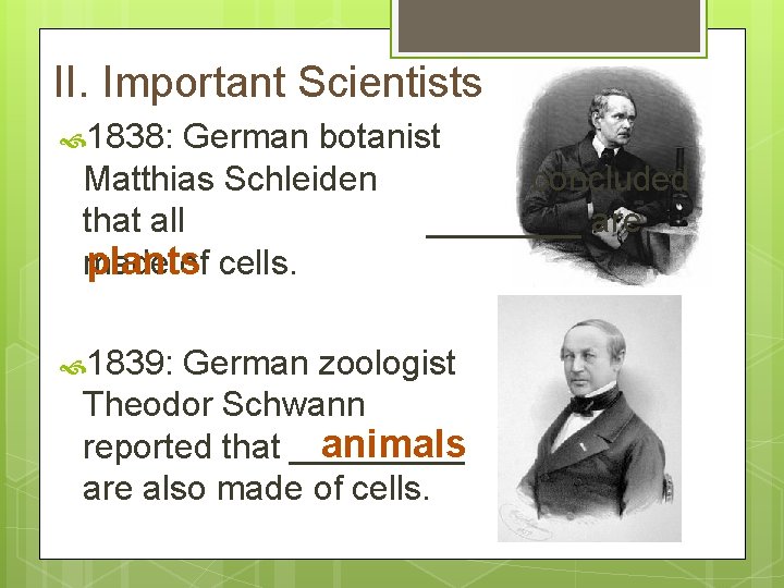 II. Important Scientists 1838: German botanist Matthias Schleiden concluded that all ____ are made