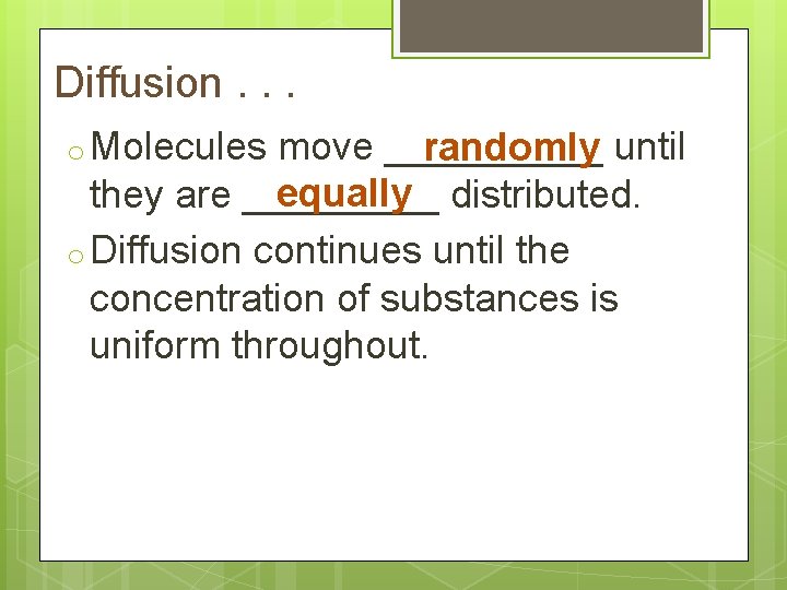 Diffusion. . . o Molecules move _____ randomly until equally distributed. they are _____