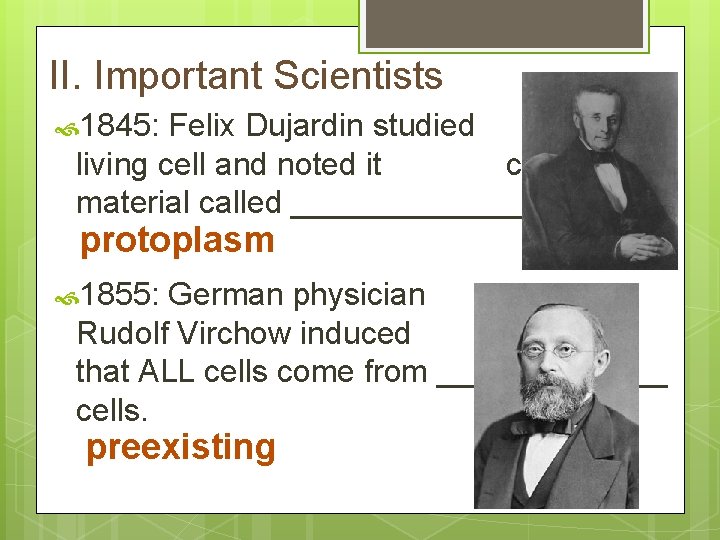 II. Important Scientists 1845: Felix Dujardin studied the living cell and noted it contained