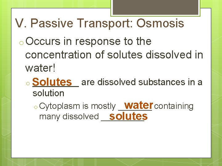 V. Passive Transport: Osmosis o Occurs in response to the concentration of solutes dissolved