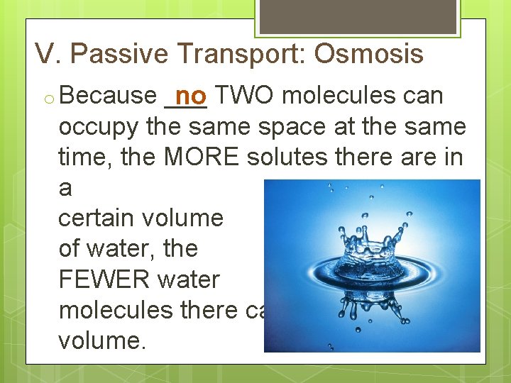 V. Passive Transport: Osmosis o Because ___ no TWO molecules can occupy the same