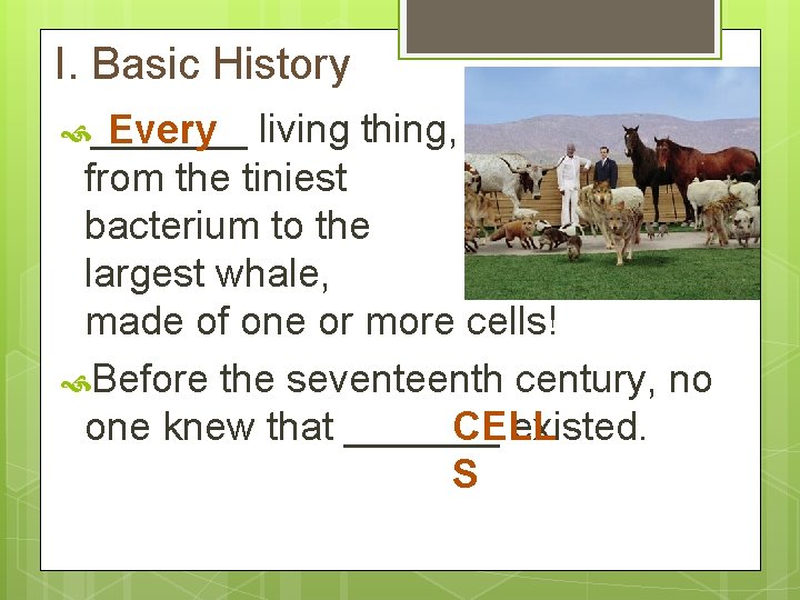 I. Basic History _______ Every living thing, from the tiniest bacterium to the largest