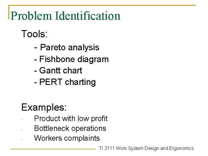 Problem Identification Tools: - Pareto analysis - Fishbone diagram - Gantt chart - PERT
