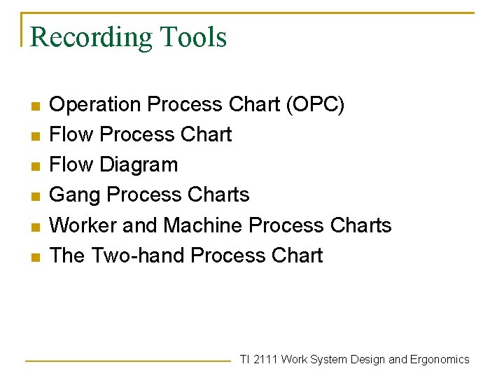 Recording Tools n n n Operation Process Chart (OPC) Flow Process Chart Flow Diagram