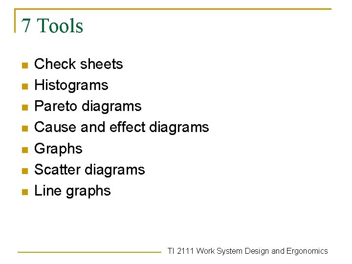 7 Tools n n n n Check sheets Histograms Pareto diagrams Cause and effect