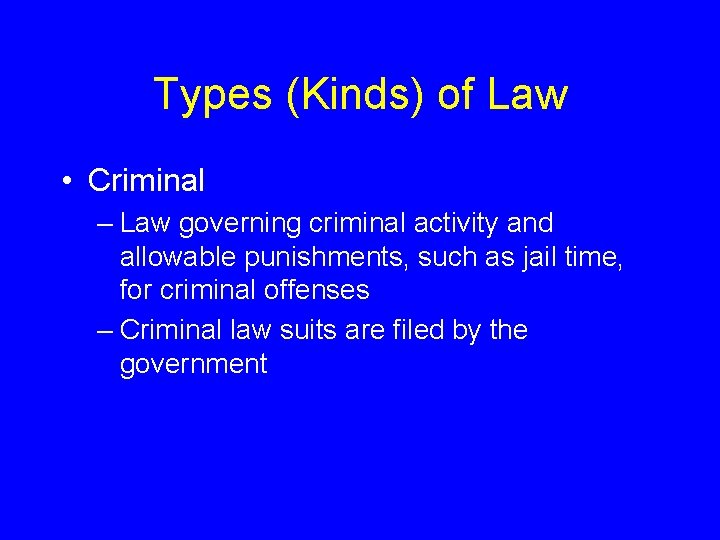 Types (Kinds) of Law • Criminal – Law governing criminal activity and allowable punishments,
