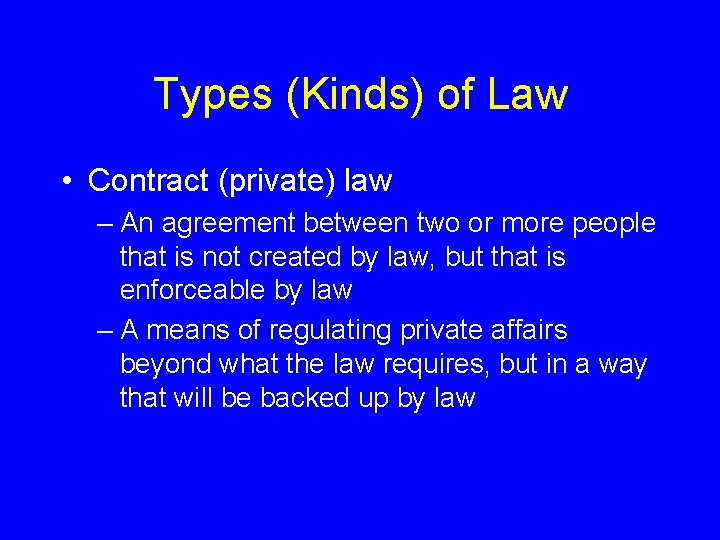 Types (Kinds) of Law • Contract (private) law – An agreement between two or