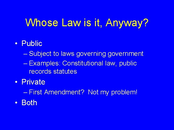 Whose Law is it, Anyway? • Public – Subject to laws governing government –