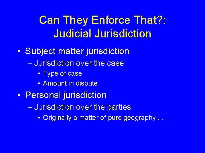 Can They Enforce That? : Judicial Jurisdiction • Subject matter jurisdiction – Jurisdiction over