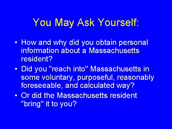 You May Ask Yourself: • How and why did you obtain personal information about